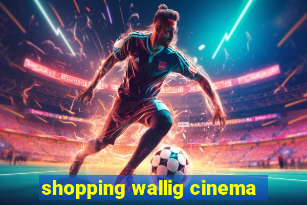 shopping wallig cinema